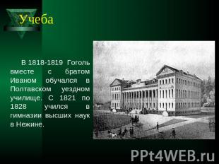 Учеба В 1818-1819 Гоголь вместе с братом Иваном обучался в Полтавском уездном уч