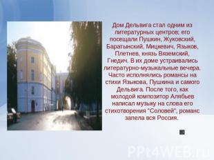 Дом Дельвига стал одним из литературных центров; его посещали Пушкин, Жуковский,