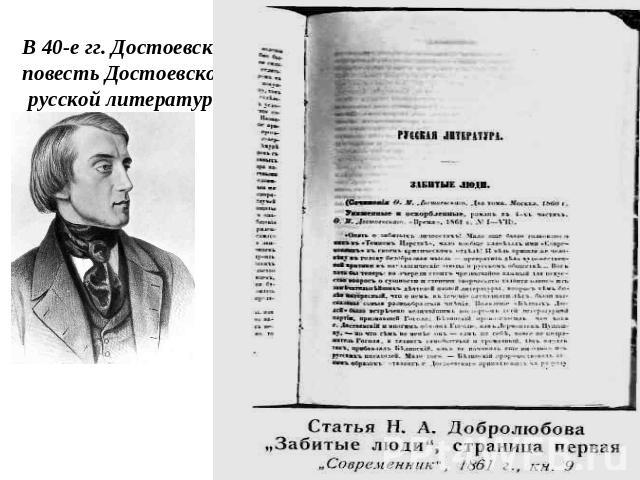 В 40-е гг. Достоевский пишет повесть «Бедные люди» (1845), повесть Достоевского означала движение русской литературы вперед.