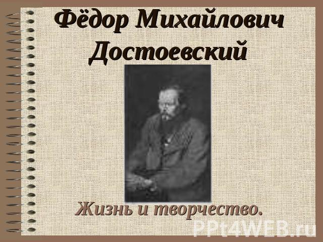 Фёдор Михайлович Достоевский Жизнь и творчество.