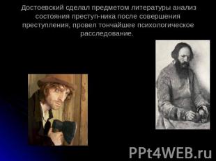 Достоевский сделал предметом литературы анализ состояния преступника после совер