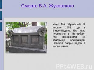 Смерть В.А. Жуковского Умер В.А. Жуковский 12 апреля 1852 года в Баден-Бадене. Е