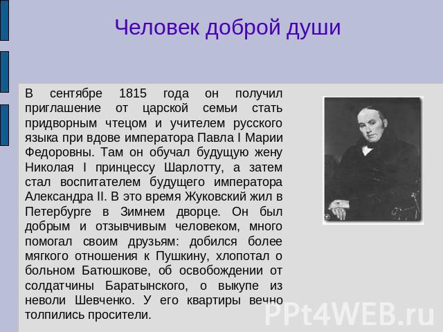 Человек доброй души В сентябре 1815 года он получил приглашение от царской семьи стать придворным чтецом и учителем русского языка при вдове императора Павла I Марии Федоровны. Там он обучал будущую жену Николая I принцессу Шарлотту, а затем стал во…