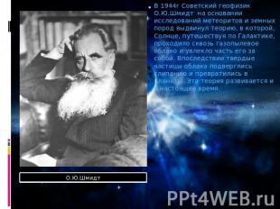 В 1944г Советский геофизик О.Ю.Шмидт на основании исследований метеоритов и земн