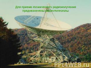 Для приема космического радиоизлучения предназначены радиотелескопы