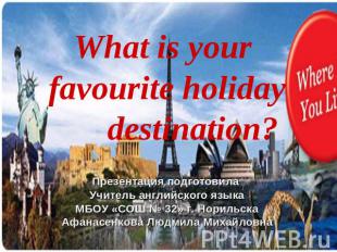 What is your favourite holiday destination? Презентация подготовила Учитель англ
