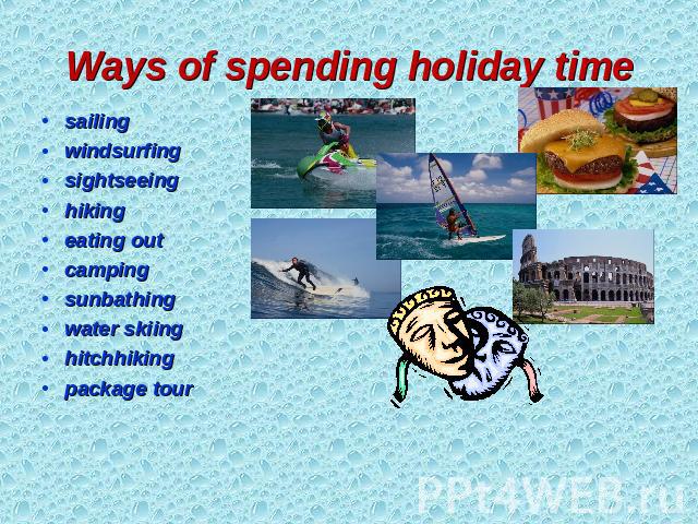 Ways of spending holiday time sailing windsurfing sightseeing hiking eating out camping sunbathing water skiing hitchhiking package tour