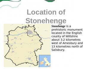 Location of Stonehenge Stonehenge is a prehistoric monument located in the Engli