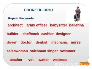 PHONETIC DRILL Repeat the words : architect army officer babysitter ballerina bu