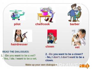 Make up your own dialogues. READ THE DIALOGUES: 1. -Do you want to be a vet? - Y