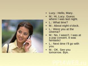 Lucy.: Hello, Mary. M.: Hi, Lucy. Guess where I was last night. L.: What time? M