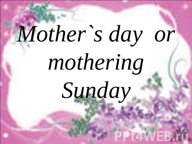 Mother`s day or mothering Sunday