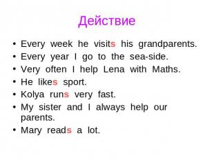 Действие Every week he visits his grandparents. Every year I go to the sea-side.