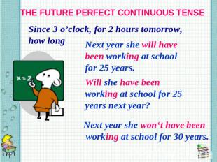 THE FUTURE PERFECT CONTINUOUS TENSE Since 3 o’clock, for 2 hours tomorrow, how l