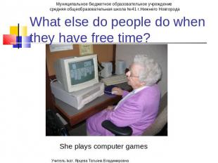 What else do people do when they have free time? She plays computer games
