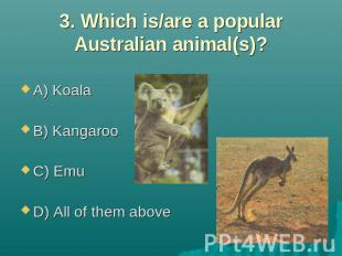 3. Which is/are a popular Australian animal(s)? A) Koala B) Kangaroo C) Emu D) A