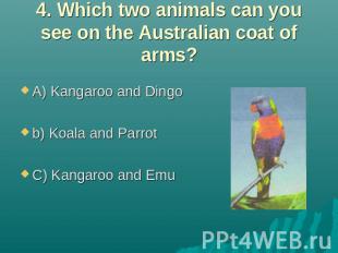 4. Which two animals can you see on the Australian coat of arms? A) Kangaroo and