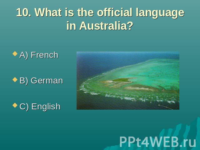 10. What is the official language in Australia? A) French B) German C) English