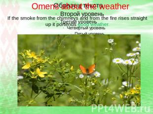 Omens about the weather If the smoke from the chimneys and from the fire rises s