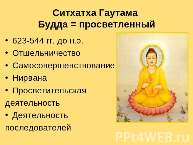 Ситхатха Гаутама Будда = просветленный 623-544 гг. до н.э. Отшельничество Самосовершенствование Нирвана Просветительская деятельность Деятельность последователей