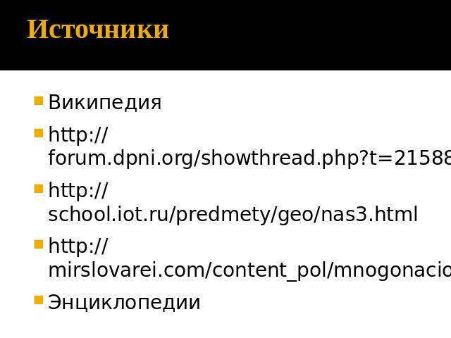 Источники Википедия http://forum.dpni.org/showthread.php?t=21588&page=1 http://school.iot.ru/predmety/geo/nas3.html http://mirslovarei.com/content_pol/mnogonacionalnoe-gosudarstvo-652.html Энциклопедии