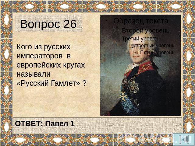 Вопрос 26 Кого из русских императоров в европейских кругах называли «Русский Гамлет» ?