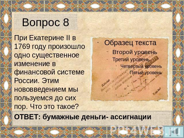 Вопрос 8 При Екатерине II в 1769 году произошло одно существенное изменение в финансовой системе России. Этим нововведением мы пользуемся до сих пор. Что это такое?