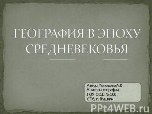 ГЕОГРАФИЯ В ЭПОХУ СРЕДНЕВЕКОВЬЯ Автор: Голюдова А.В. Учитель географии ГОУ СОШ №