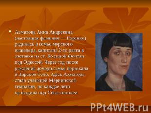 Ахматова Анна Андреевна (настоящая фамилия — Горенко) родилась в семье морского