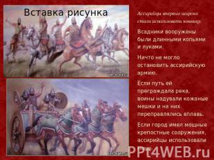 Ассирийцы впервые широко стали использовать конницу. Всадники вооружены были дли