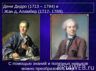 Дени Дидро (1713 – 1784) и Жан д, Аламбер (1717- 1789). С помощью знаний и полез
