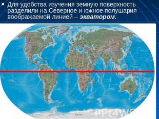 Для удобства изучения земную поверхность разделили на Северное и южное полушария