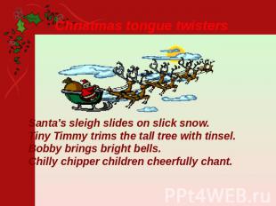 Christmas tongue twisters Santa's sleigh slides on slick snow.Tiny Timmy trims t