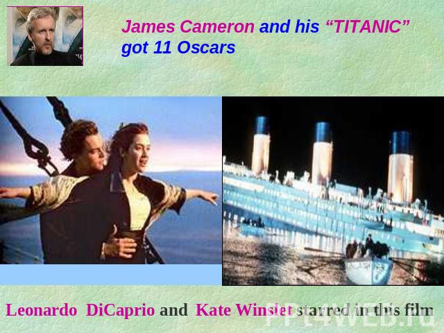 James Cameron and his “TITANIC” got 11 Oscars Leonardo DiCaprio and Kate Winslet starred in this film