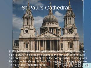 St Paul’s Cathedral St Paul’s Cathedral is the spiritual centre of the City. It