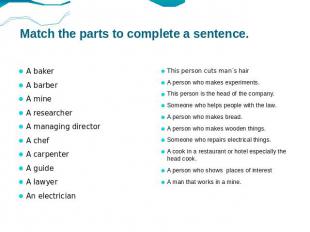 Match the parts to complete a sentence. A baker A barber A mine A researcher A m