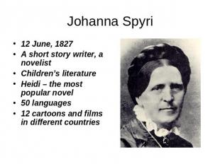 Johanna Spyri 12 June, 1827 A short story writer, a novelist Children’s literatu
