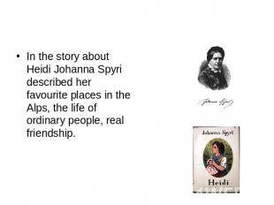 In the story about Heidi Johanna Spyri described her favourite places in the Alp