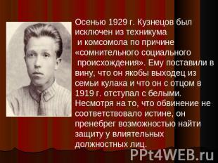 Осенью 1929 г. Кузнецов был исключен из техникума и комсомола по причине «сомнит
