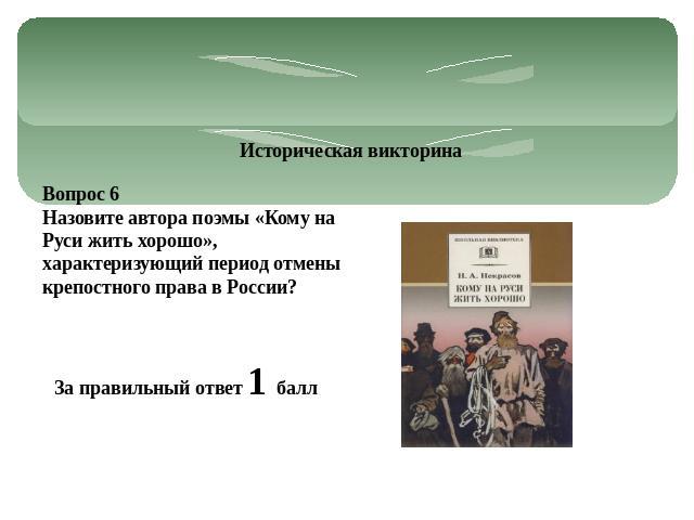 Вопрос 6 Назовите автора поэмы «Кому на Руси жить хорошо», характеризующий период отмены крепостного права в России?