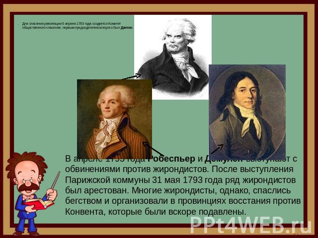 Для спасения революции 6 апреля 1793 года создаётся Комитет общественного спасения, первым председателем которого был Дантон.