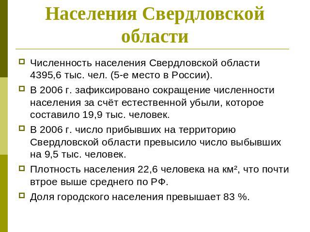 Населения Свердловской области Численность населения Свердловской области 4395,6 тыс. чел. (5-е место в России). В 2006 г. зафиксировано сокращение численности населения за счёт естественной убыли, которое составило 19,9 тыс. человек. В 2006 г. числ…