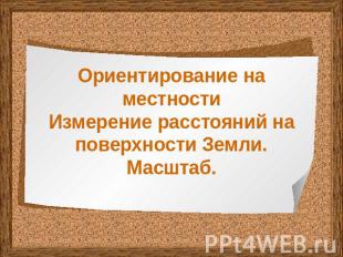 Ориентирование на местностиИзмерение расстояний на поверхности Земли. Масштаб.