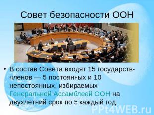 Совет безопасности ООН В состав Совета входят 15 государств-членов — 5 постоянны