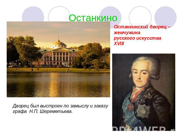 Останкино Останкинский дворец – жемчужина русского искусства XVIII Дворец был выстроен по замыслу и заказу графа Н.П. Шереметьева.