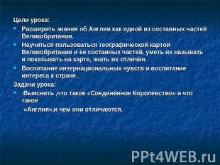 Цели урока: Расширить знания об Англии как одной из составных частей Великобрита