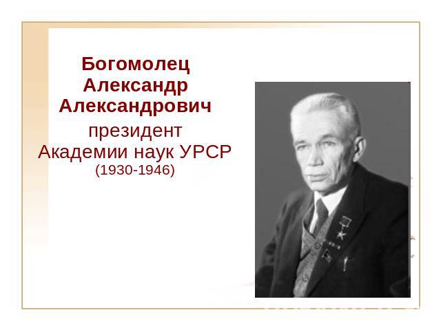 Богомолец Александр Александрович президент Академии наук УРСР (1930-1946)