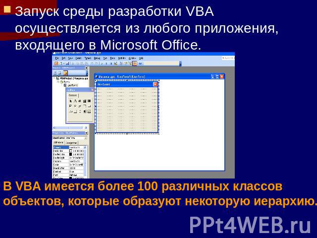 Запуск среды разработки VBA осуществляется из любого приложения, входящего в Microsoft Office. В VBA имеется более 100 различных классов объектов, которые образуют некоторую иерархию.
