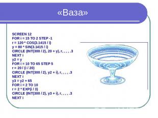 «Ваза» SCREEN 12 FOR i = 15 TO 2 STEP -1 r = 120 * COS(3.1415 / i) y = 80 * SIN(