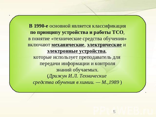 В 1990-е основной является классификация по принципу устройства и работы ТСО, в понятие «технические средства обучения» включают механические, электрические и электронные устройства, которые использует преподаватель для передачи информации и контрол…